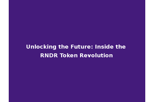 Unlocking the Future: Inside the RNDR Token Revolution