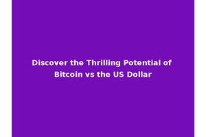 Discover the Thrilling Potential of Bitcoin vs the US Dollar