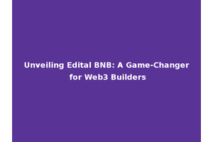 Unveiling Edital BNB: A Game-Changer for Web3 Builders