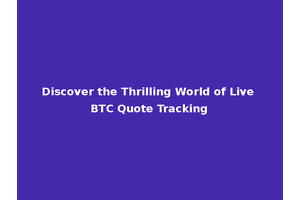 Discover the Thrilling World of Live BTC Quote Tracking