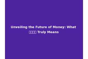 Unveiling the Future of Money: What เงิน Truly Means