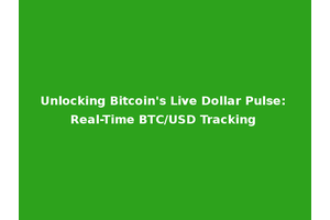 Unlocking Bitcoin's Live Dollar Pulse: Real-Time BTC/USD Tracking