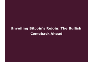 Unveiling Bitcoin's Rejoin: The Bullish Comeback Ahead