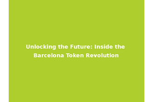 Unlocking the Future: Inside the Barcelona Token Revolution