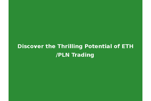 Discover the Thrilling Potential of ETH/PLN Trading