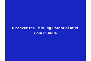 Discover the Thrilling Potential of Pi Coin in India