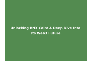 Unlocking BNX Coin: A Deep Dive Into Its Web3 Future