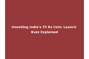 Unveiling India's 75 Rs Coin: Launch Buzz Explained
