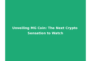 Unveiling MG Coin: The Next Crypto Sensation to Watch