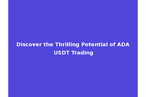 Discover the Thrilling Potential of ADA USDT Trading