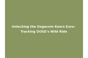 Unlocking the Dogecoin Koers Euro: Tracking DOGE's Wild Ride