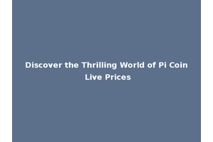 Discover the Thrilling World of Pi Coin Live Prices