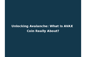 Unlocking Avalanche: What Is AVAX Coin Really About?