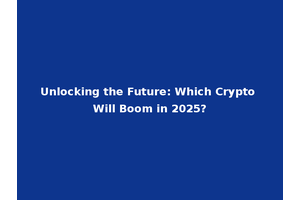 Unlocking the Future: Which Crypto Will Boom in 2025?