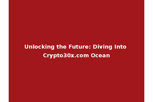 Unlocking the Future: Diving Into Crypto30x.com Ocean