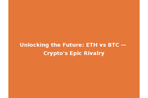 Unlocking the Future: ETH vs BTC — Crypto's Epic Rivalry