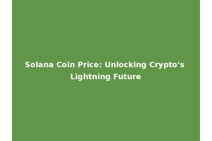 Solana Coin Price: Unlocking Crypto's Lightning Future