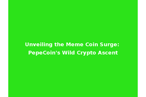 Unveiling the Meme Coin Surge: PepeCoin's Wild Crypto Ascent