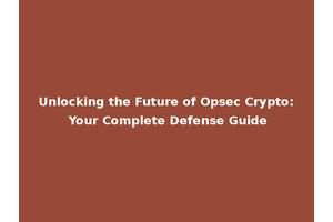 Unlocking the Future of Opsec Crypto: Your Complete Defense Guide