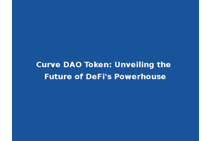 Curve DAO Token: Unveiling the Future of DeFi's Powerhouse