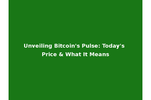 Unveiling Bitcoin's Pulse: Today's Price & What It Means