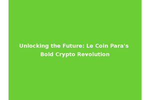 Unlocking the Future: Le Coin Para's Bold Crypto Revolution