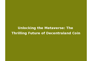 Unlocking the Metaverse: The Thrilling Future of Decentraland Coin