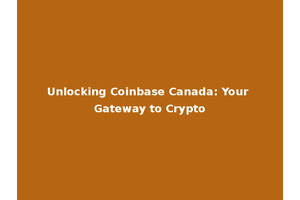 Unlocking Coinbase Canada: Your Gateway to Crypto