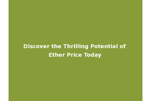 Discover the Thrilling Potential of Ether Price Today