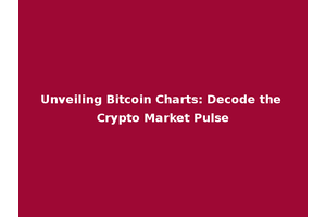 Unveiling Bitcoin Charts: Decode the Crypto Market Pulse