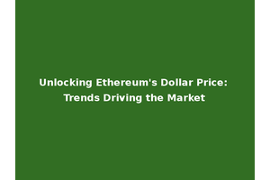 Unlocking Ethereum's Dollar Price: Trends Driving the Market