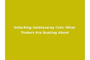 Unlocking Galatasaray Coin: What Traders Are Buzzing About