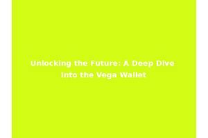 Unlocking the Future: A Deep Dive Into the Vega Wallet