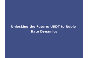 Unlocking the Future: USDT to Ruble Rate Dynamics