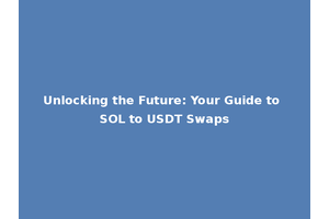 Unlocking the Future: Your Guide to SOL to USDT Swaps