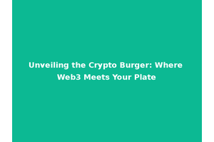 Unveiling the Crypto Burger: Where Web3 Meets Your Plate