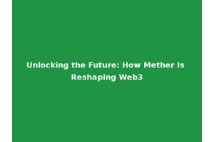 Unlocking the Future: How Mether Is Reshaping Web3