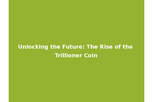 Unlocking the Future: The Rise of the Trillioner Coin