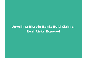 Unveiling Bitcoin Bank: Bold Claims, Real Risks Exposed