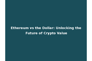 Ethereum vs the Dollar: Unlocking the Future of Crypto Value