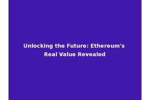 Unlocking the Future: Ethereum's Real Value Revealed