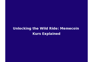 Unlocking the Wild Ride: Memecoin Kurs Explained