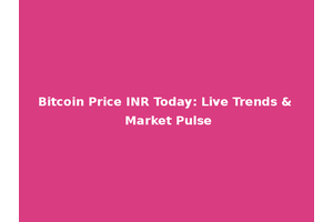 Bitcoin Price INR Today: Live Trends & Market Pulse