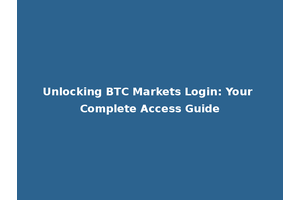 Unlocking BTC Markets Login: Your Complete Access Guide