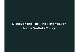 Discover the Thrilling Potential of Name Wallets Today
