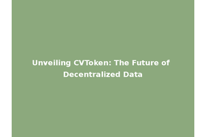 Unveiling CVToken: The Future of Decentralized Data