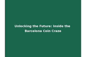 Unlocking the Future: Inside the Barcelona Coin Craze