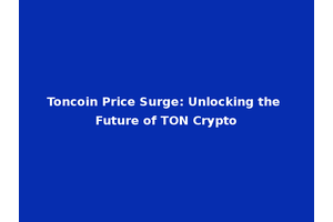 Toncoin Price Surge: Unlocking the Future of TON Crypto