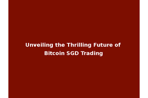 Unveiling the Thrilling Future of Bitcoin SGD Trading