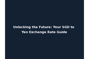 Unlocking the Future: Your SGD to Yen Exchange Rate Guide